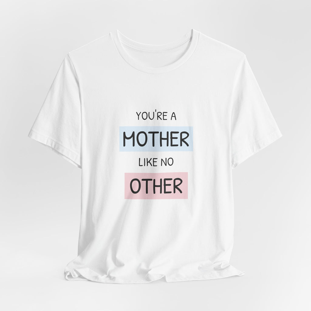 Youre a Mother Like No Other T-Shirt | Mother's Day Typography Tee
