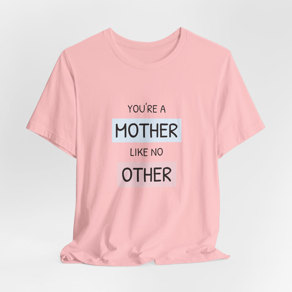 Youre a Mother Like No Other T-Shirt | Mother's Day Typography Tee