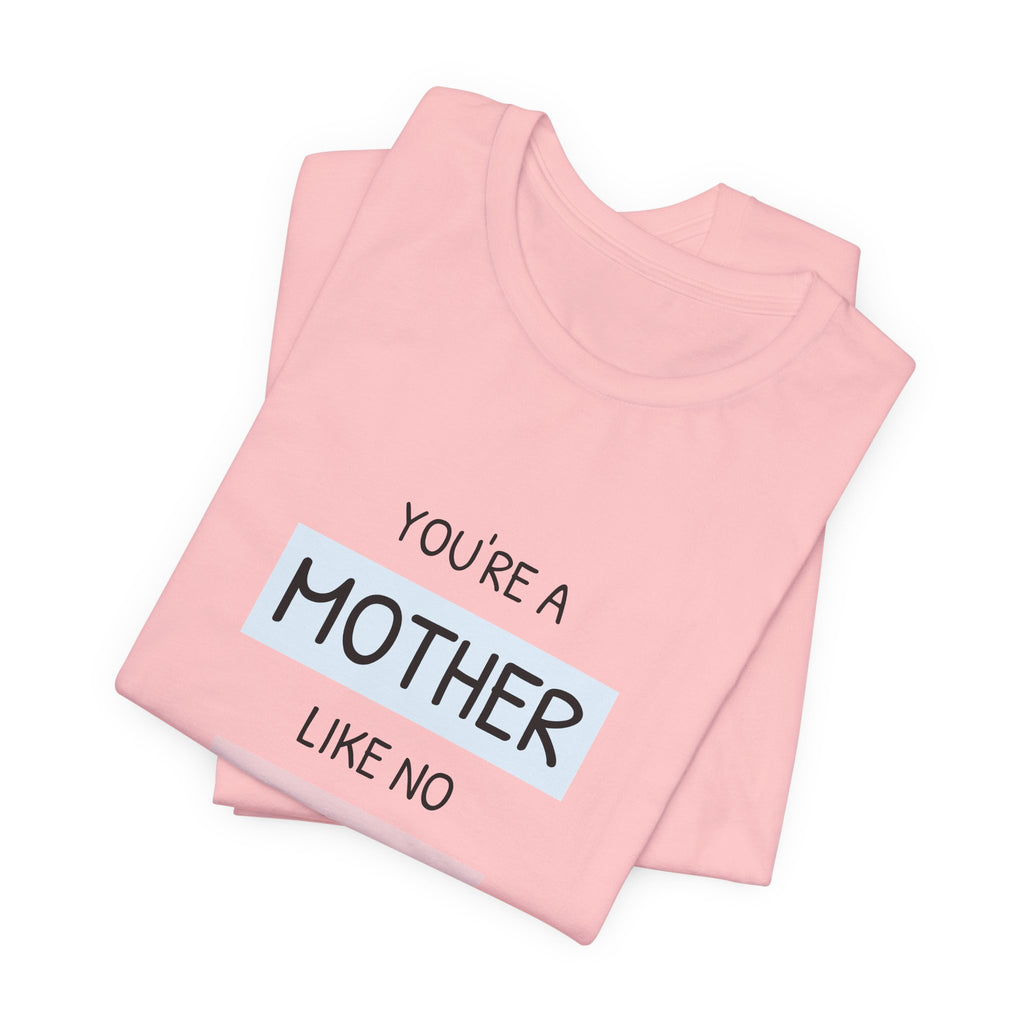 Youre a Mother Like No Other T-Shirt | Mother's Day Typography Tee