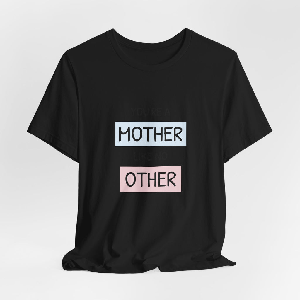 Youre a Mother Like No Other T-Shirt | Mother's Day Typography Tee