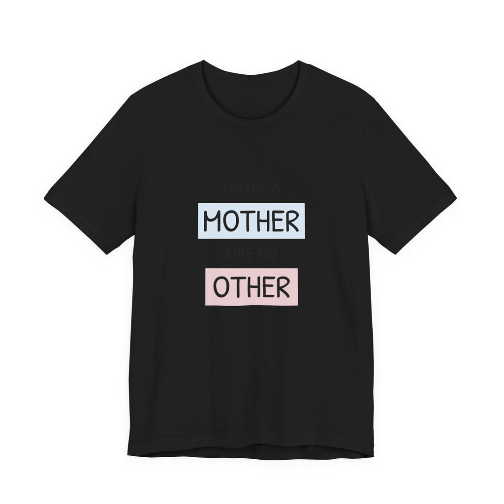 Youre a Mother Like No Other T-Shirt | Mother's Day Typography Tee