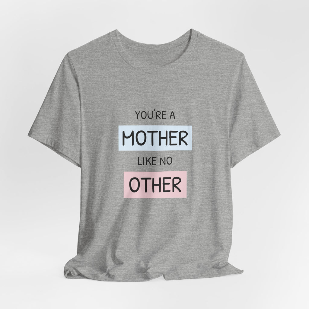 Youre a Mother Like No Other T-Shirt | Mother's Day Typography Tee