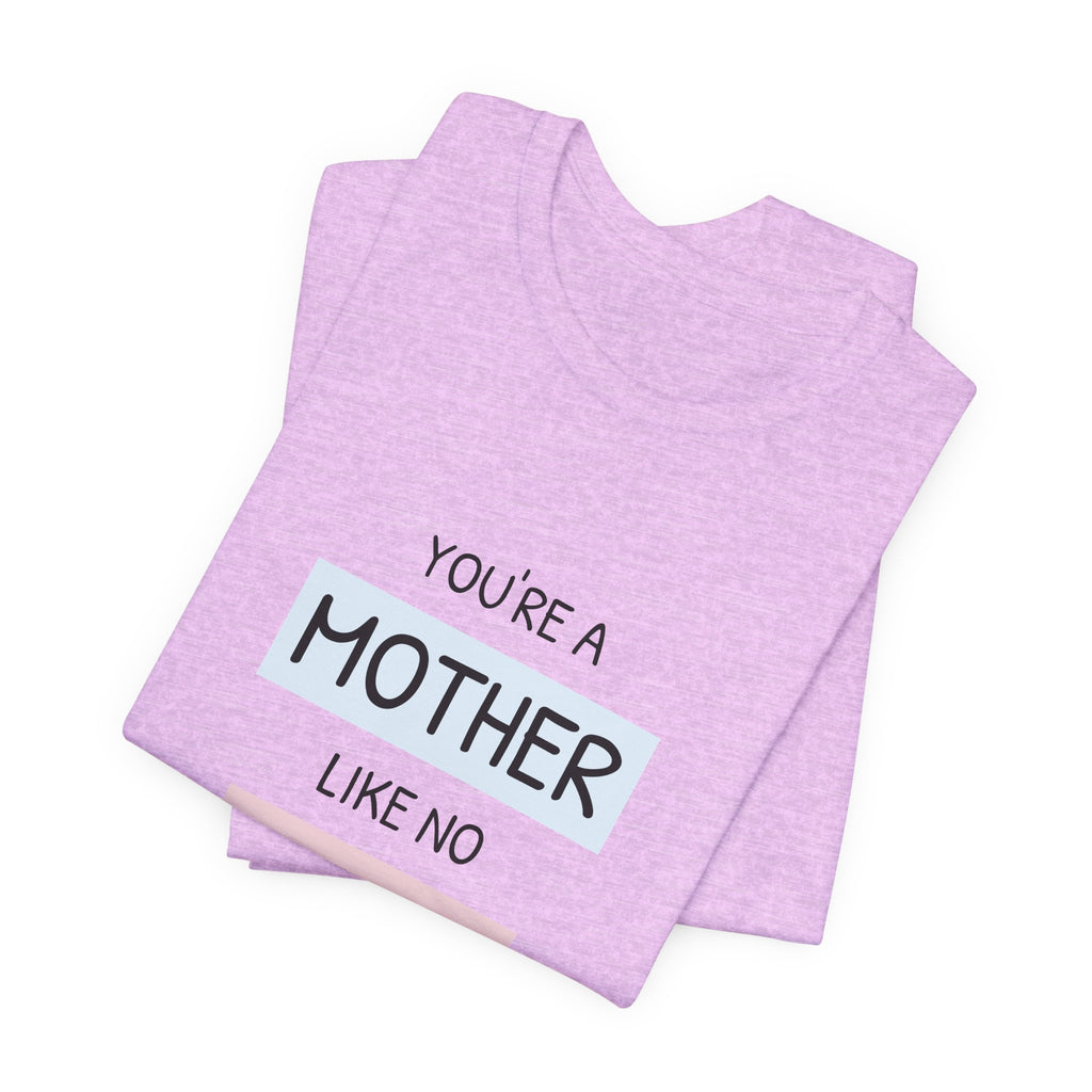 Youre a Mother Like No Other T-Shirt | Mother's Day Typography Tee