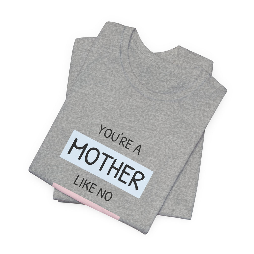 Youre a Mother Like No Other T-Shirt | Mother's Day Typography Tee