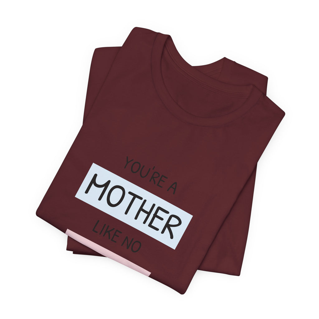 Youre a Mother Like No Other T-Shirt | Mother's Day Typography Tee